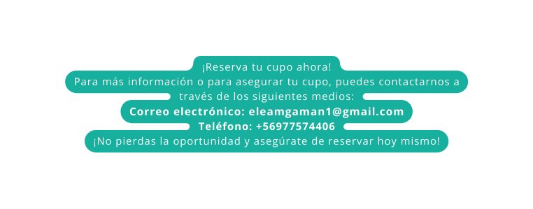 Reserva tu cupo ahora Para más información o para asegurar tu cupo puedes contactarnos a través de los siguientes medios Correo electrónico eleamgaman1 gmail com Teléfono 56977574406 No pierdas la oportunidad y asegúrate de reservar hoy mismo